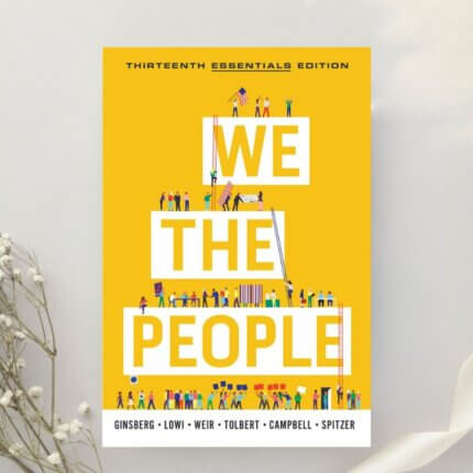 We the People: An Introduction to American Politics, Essentials Edition 13th Edition by Ginsberg, Lowi, Weir et al. (2021)