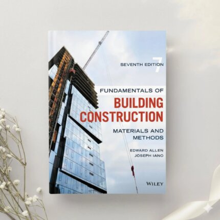 Fundamentals of Building Construction: Materials and Methods — 7th Edition by Edward Allen & Joseph Iano (2019)