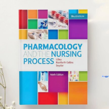 Pharmacology and the Nursing Process 9th Edition by Linda Lane Lilley, Shelly Rainforth Collins & Julie S. Snyder (2019)